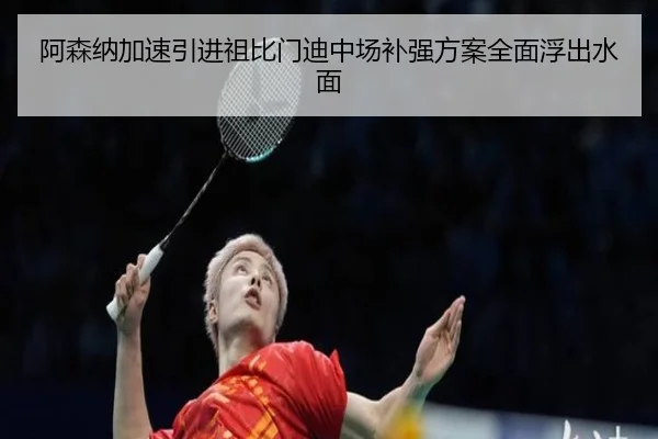 阿森纳加速引进祖比门迪中场补强方案全面浮出水面