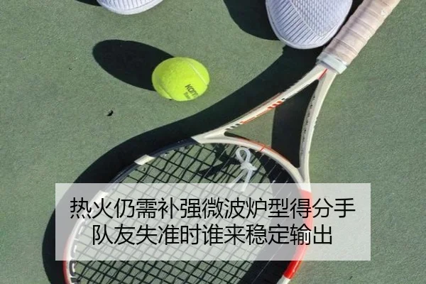 热火仍需补强微波炉型得分手 队友失准时谁来稳定输出